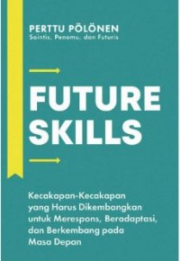 Image of Future Skills : Kecakapan-Kecakapan yang Harus Dikembangkan untuk Merespon,Beradaptasi, dan Berkembang pada Masa Depan
